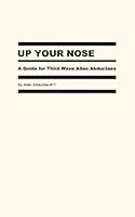 Up Your Nose: A Guide for Third Wave Alien Abductees 1987742141 Book Cover