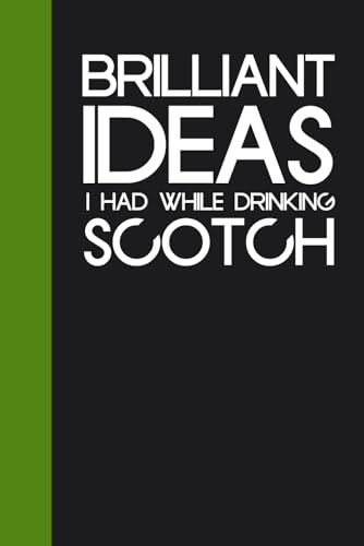 Brilliant Ideas I Had While Drinking Scotch: Funny Notebook Journal with Quote On The Cover for...