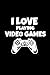 I Love Playing Video Games: For Video Game Fans Notebook Journal, 6 x 9 inches - 120 Pages. Video Game Notebook For Boys Ages 7, 8, 9 and 10