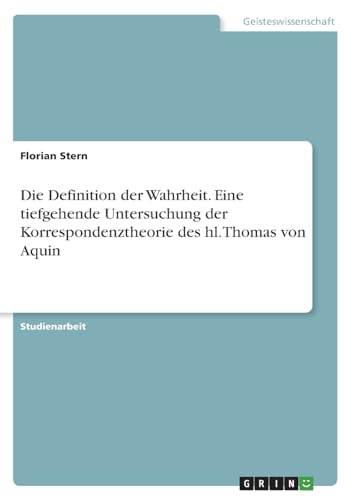 Die Definition der Wahrheit. Eine tiefgehende Untersuchung der Korrespondenztheorie des hl. Thomas von Aquin