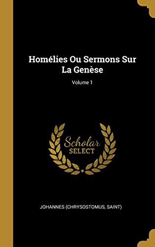 Homélies Ou Sermons Sur La Genèse; Volume 1 (French Edition)