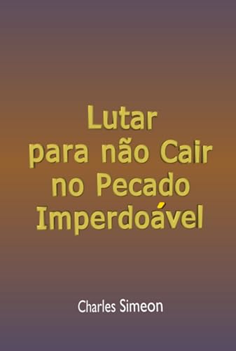 Lutar Para Não Cair No Pecado Imperdoável (Portuguese Edition)