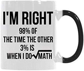 R&H Best Teachers' Day Gift - I'm Right 98% of The Time The Other 3% is When i do Math Coffee Mug - Funny Quote Mug Morphing Changing Color Heat Reveal Coffee Tea Cup (11oz)