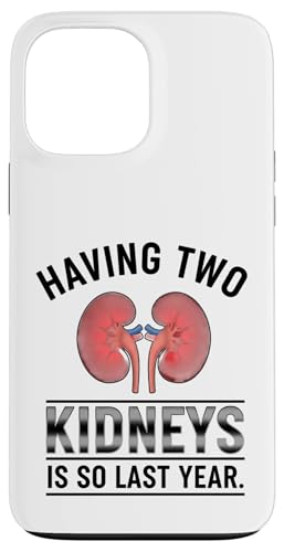 Having Two Kidneys Is So Last Year Funny Kidney Donor X}zP[X iPhone 13 Pro Max p