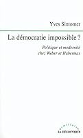 La démocratie impossible ? politique et modernité chez Weber et Habermas 2707130893 Book Cover