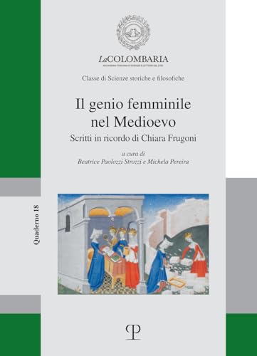 Il genio femminile nel medioevo. Scritti in ricordo di Chiara Frugoni (I Quaderni della Colombaria)