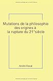 Mutations de la philosophie des origines à la rupture du 21° siècle (André Lauer) - André Reval 