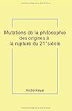 Mutations de la philosophie des origines à la rupture du 21° siècle (André Lauer) - André Reval 