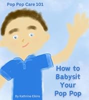 How to Babysit Your Pop Pop: Pop Pop Care 101 B0DB16S3YP Book Cover