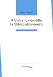 A Fabrica RibandonàDha-La Fabbrica Abbandonata - 2