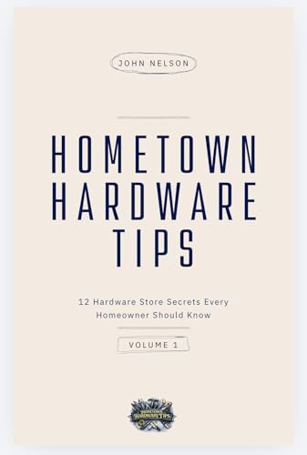 Hometown Hardware Tips (Volume 1): 12 Hardware Store Secrets Every Homeowner Should Know (English Edition)