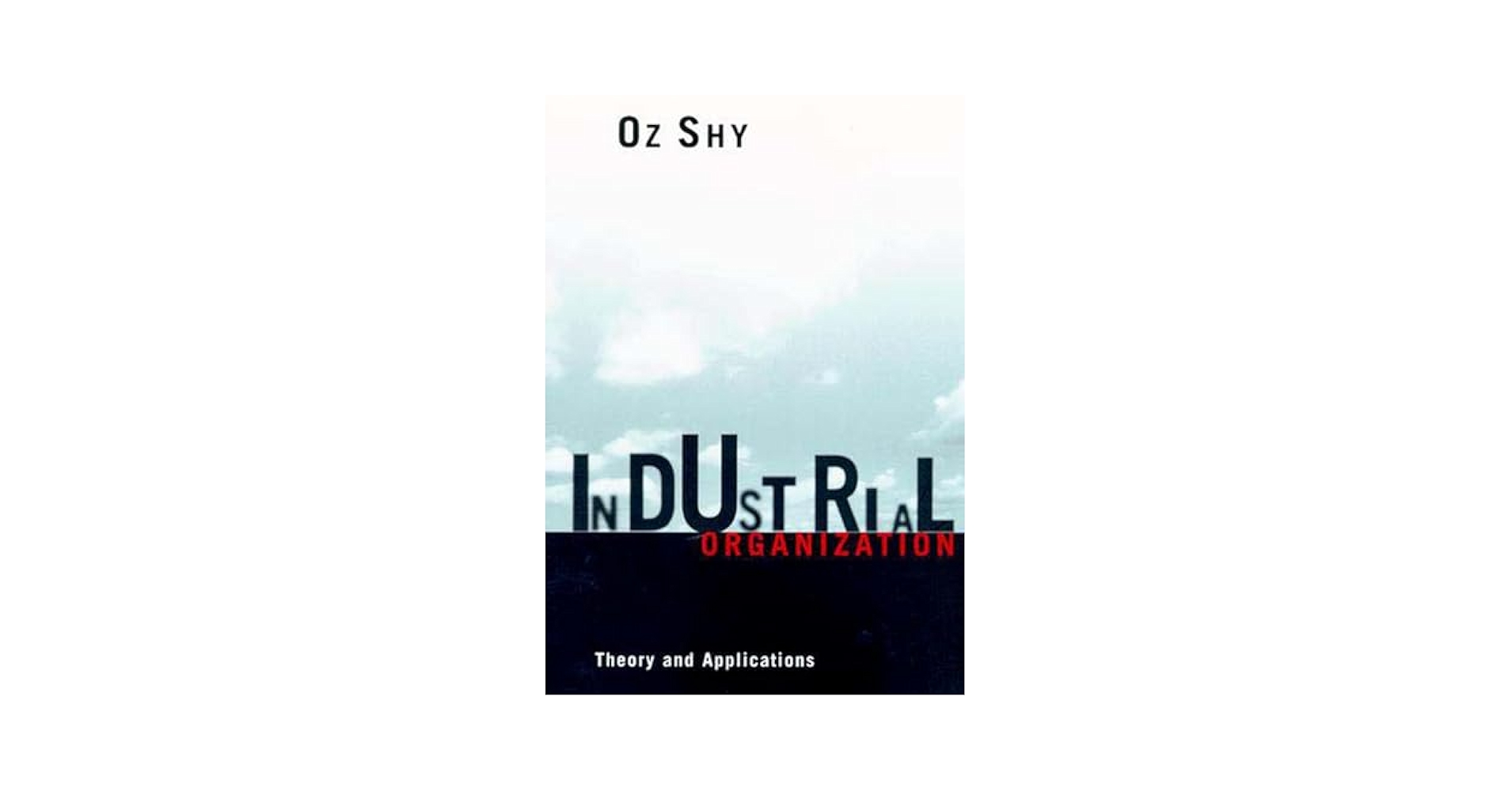 Industrial Organization: Theory and Applications: Shy, Oz
