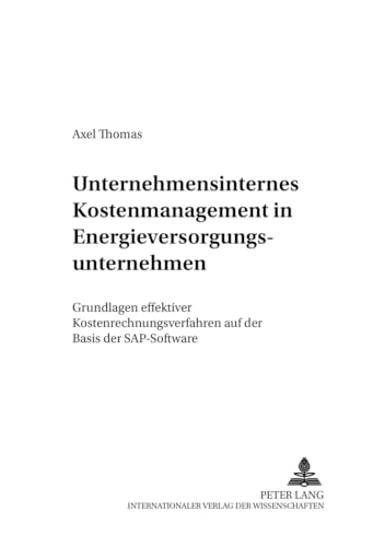 Unternehmensinternes Kostenmanagement in Energieversorgungsunternehmen: Grundlagen effektiver Kostenrechnungsverfahren auf der Basis der SAP-Software ... Forschung und Praxis) (German Edition)