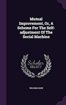 Hardcover Mutual Improvement, Or, A Scheme For The Self-adjustment Of The Social Machine Book