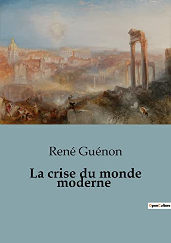 La crise du monde moderne: Une analyse critique des déséquilibres de la civilisation contemporaine (French Edition)