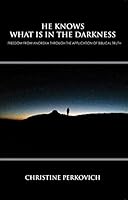 HE KNOWS WHAT IS IN THE DARKNESS: Freedom from Anorexia Through the Application of Biblical Truth 0578216698 Book Cover