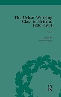 The Urban Working Class in Britain, 1830–1914 Vol 4 113876356X Book Cover