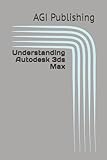  Understanding Autodesk 3ds Max