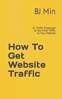 How To Get Website Traffic: 21 Traffic Strategies to Get More Traffic to Your Website null Book Cover