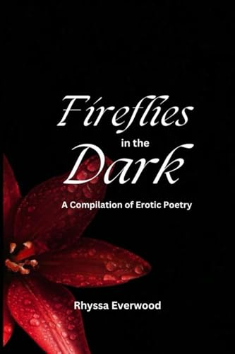 Firelies in the Dark: a compilation of erotic poetry