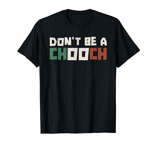 Don't Be A Chooch Sarcastic Humor Saying Funny Italian Slang T-Shirt