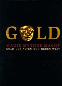 Gold der alten und der neuen Welt: Magie, Mythos, Macht