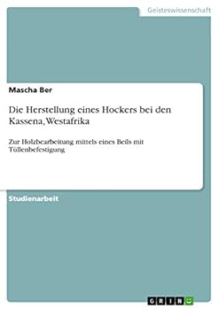 Paperback Die Herstellung eines Hockers bei den Kassena, Westafrika: Zur Holzbearbeitung mittels eines Beils mit Tüllenbefestigung [German] Book