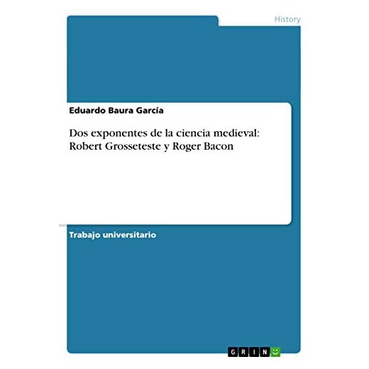 Dos exponentes de la ciencia medieval: Robert Grosseteste y Roger Bacon