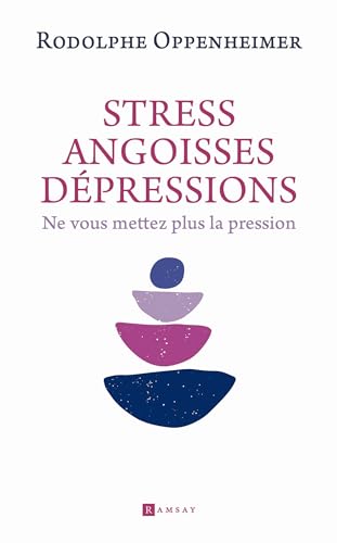 Stress, Angoisse dépression: Ne vous mettez plus la pression