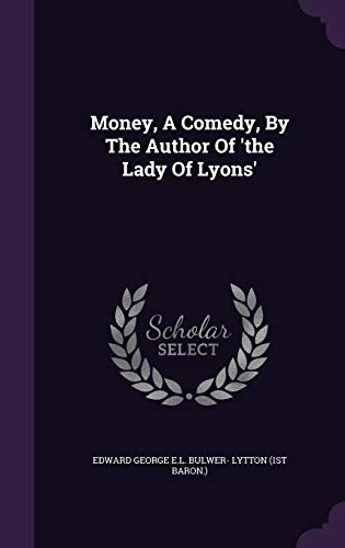 Money, A Comedy, By The Author Of 'the Lady Of ... 1343062373 Book Cover
