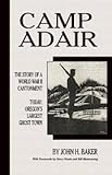 Camp Adair: The Story of a World War II Cantonment Today: Oregon's Largest Ghost Town