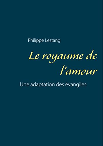 Télécharger Le royaume de l'amour: Une adaptation des évangiles Gratuit
