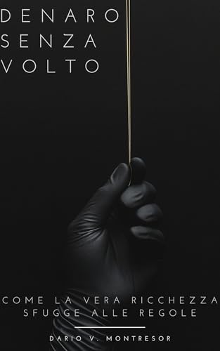 Denaro Senza Volto: Come la Vera Ricchezza Sfugge alle Regole (Italian Edition)