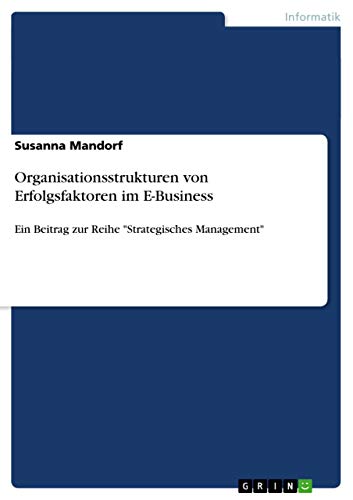Organisationsstrukturen von Erfolgsfaktoren im E-Business: Ein Beitrag zur Reihe "Strategisches Management" (German Edition)