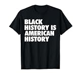 Black History is American History Black History Month Shirt T-Shirt