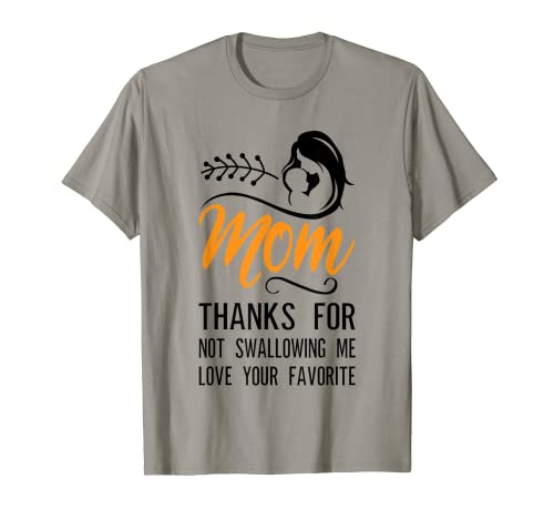 Mom Thanks For Not Swallowing Me Love Your Favorite T-Shirt