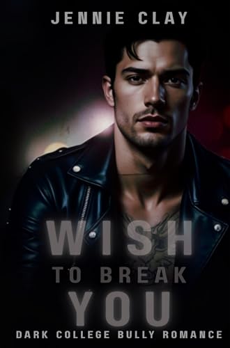 Wish to Break You: A Dark College Bully Romance