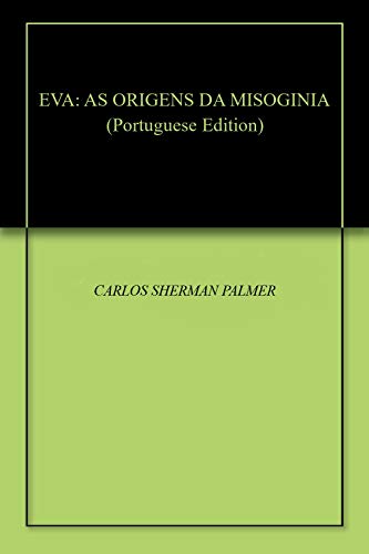 EVA: AS ORIGENS DA MISOGINIA - SHERMAN PALMER, CARLOS