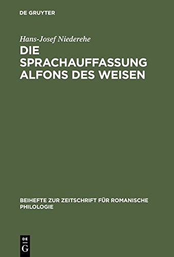 Die Sprachauffassung Alfons Des Weisen: Studien Zur Sprach- Und Wissenschaftsgeschichte (Beihefte Zur Zeitschrift F R Romanische Philologie)