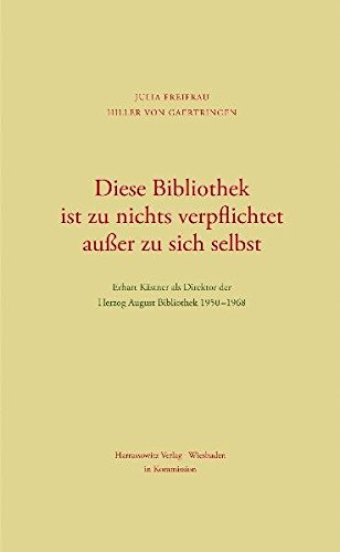 Diese Bibliothek ist zu nichts verpflichtet außer zu sich selbst: Erhart Kästner als Direktor der Diese Bibliothek ist zu nichts verpflichtet außer zu sich selbst: Erhart Kästner als Direktor der