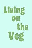  Living on the Veg: Funny Pun Blank Cookbook for Keeping, Organizing and Sharing Your Favorite Vegan and Plant-Based Recipes