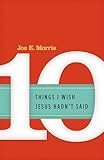 Ten Things I Wish Jesus Hadn't Said