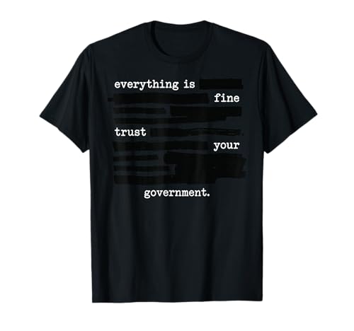 Everything is Fine Trust Your Government Redacted Text T-Shirt