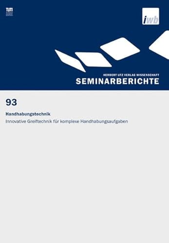 Preisvergleich Produktbild Handhabungstechnik: Innovative Greiftechnik für komplexe Handhabungsaufgaben (IWB Seminarberichte)