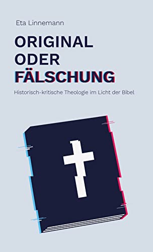 Original oder Fälschung: Historisch-kritische Theologie im Licht der Bibel