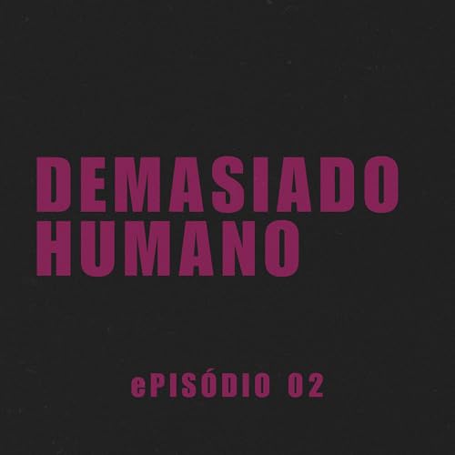 ePIS&Oacute;DIO 02. dEMASIADO HUMANO