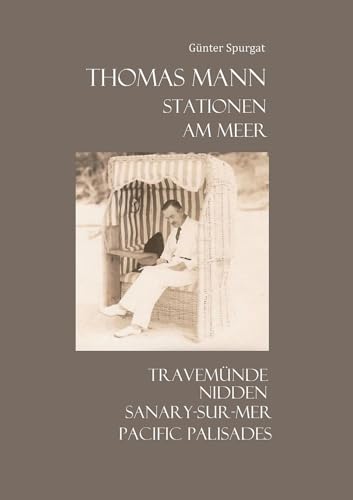 Thomas Mann. Stationen. Am Meer: Travemünde, Nidden, Sanary-sur-Mer, Pacific Palisades
