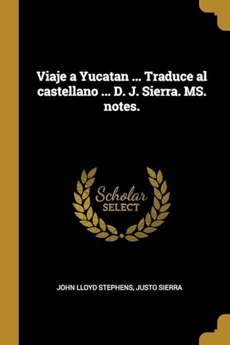 Viaje a Yucatan ... Traduce al castellano ... D. J. Sierra. MS. notes. (Spanish Edition)