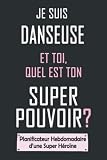 Je Suis Danseuse Et Toi, Quel Est Ton Super Pouvoir? (Planificateur Hebdomadaire d'une Super-héroïne): Agenda / Semainier: Organiseur / To do list / idée cadeau