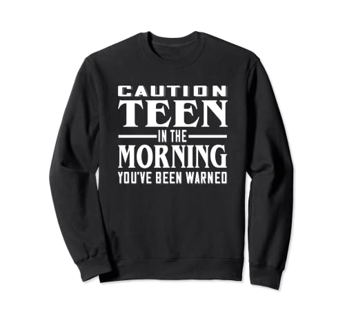 Caution Teen in the Morning You've Been Warned - Funny Teen Sweatshirt